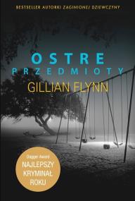 Ostre przedmioty br. Autor: Gillian Flynn. ZdrowePodejscie.pl Okładka książki Ostre przedmioty br