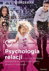Okładka książki Psychologia relacji, czyli jak budować świadome związki z partnerem, dziećmi i rodzicami