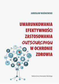 Okładka książki Uwarunkowania efektywności zastosowania outsourcingu w ochronie zdrowia