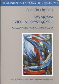 Wymowa dzieci niesłyszących Analiza audystywna i akustyczna. Autor: Trochymiuk Anita. ZdrowePodejscie.pl Okładka książki Wymowa dzieci niesłyszących Analiza audystywna i akustyczna