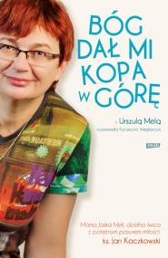Bóg dał mi kopa w górę. Autor: Mela Urszula, Węglarczyk Katarzyna. ZdrowePodejscie.pl Okładka książki Bóg dał mi kopa w górę