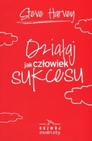 Działaj jak człowiek sukcesu. Autor: Harvey Steve. ZdrowePodejscie.pl Okładka książki Działaj jak człowiek sukcesu