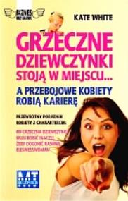 Grzeczne dziewczynki stoją w miejscu a przebojowe kobiety robią karierę. Autor: Kate White. ZdrowePodejscie.pl Okładka książki Grzeczne dziewczynki stoją w miejscu a przebojowe kobiety robią karierę
