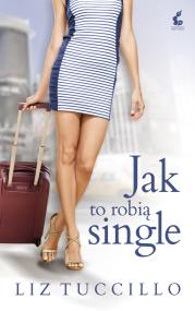 Jak to robią single. Autor: Liz  Tuccillo. ZdrowePodejscie.pl Okładka książki Jak to robią single