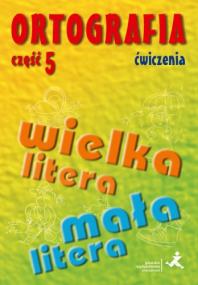 Okładka książki Ortografia Ćwiczenia Część 5 Pisownia wyrazów wielką i małą literą