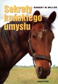 Sekrety końskiego umysłu. Autor: Robert M. Miller. ZdrowePodejscie.pl Okładka książki Sekrety końskiego umysłu