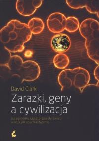 Zarazki, geny a cywilizacja. Autor: Clark David. ZdrowePodejscie.pl Okładka książki Zarazki, geny a cywilizacja