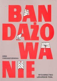 Bandażowanie. Autor: Chrząszczewska Anna. ZdrowePodejscie.pl Okładka książki Bandażowanie
