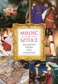 Okładka książki Miłość w sztuce. Malarstwo,rzeźba, obraz, literatura, film