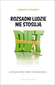 Rozsądni ludzie nie stosują diet. Autor: Markey Charlotte. ZdrowePodejscie.pl Okładka książki Rozsądni ludzie nie stosują diet
