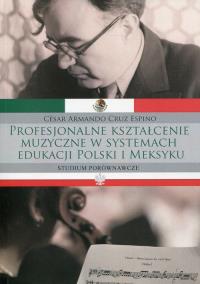 Okładka książki Profesjonalne kształcenie muzyczne w systemach edukacji Polski i Meksyku