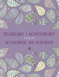 Okładka książki Relaksujące i koncentrujące kolorowanie dla dorosłych