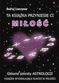 Okładka książki Ta książka przyniesie ci miłość. Główne sekrety astrologii 
