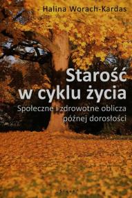 Starość w cyklu życia. Autor: Worach-Kardas Halina. ZdrowePodejscie.pl Okładka książki Starość w cyklu życia