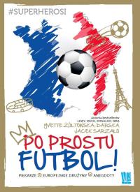 Po prostu futbol. Autor: Yvette Żółtowska-Darska, Jacek Szarzało. ZdrowePodejscie.pl Okładka książki Po prostu futbol