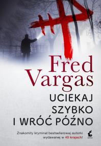Uciekaj szybko i wróć późno. Autor: Fred Vargas. ZdrowePodejscie.pl Okładka książki Uciekaj szybko i wróć późno