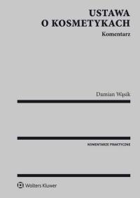 Ustawa o kosmetykach Komentarz. Autor: Wąsik Damian. ZdrowePodejscie.pl Okładka książki Ustawa o kosmetykach Komentarz