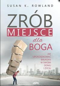 Okładka książki Zrób miejsce dla Boga. Jak uporządkować...