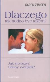 Dlaczego tak trudno być razem?. Autor: Zimsen Karen. ZdrowePodejscie.pl Okładka książki Dlaczego tak trudno być razem?