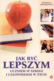 Okładka książki Jak być lepszym uczniem w szkole i człowiekiem w życiu