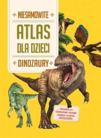 Okładka książki Niesamowity atlas dla dzieci Dinozaury