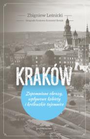 Kraków Zapomniane obrazy, wpływowe kobiety i królewskie tajemnice. Autor: Zbigniew Leśnicki. ZdrowePodejscie.pl Okładka książki Kraków Zapomniane obrazy, wpływowe kobiety i królewskie tajemnice