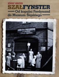 Okładka książki SZAŁFYNSTER. Od kopalni Ferdynand do Muzeum Śląskiego
