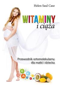 Ciąża i witaminy. Autor: Saul Case Helen. ZdrowePodejscie.pl Okładka książki Ciąża i witaminy