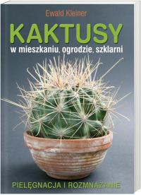 Okładka książki Kaktusy w mieszkaniu, ogrodzie, szklarni Pielęgnacja i rozmnażanie