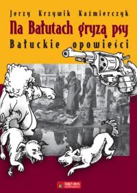 Okładka książki Na Bałutach gryzą psy. Bałuckie opowieści