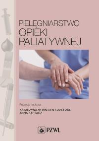 Pielęgniarstwo opieki paliatywnej. Autor: Katarzyna de Walden-Gałuszko, Anna Kaptacz. ZdrowePodejscie.pl Okładka książki Pielęgniarstwo opieki paliatywnej