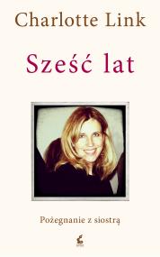 Okładka książki Sześć lat. Pożegnanie z siostrą