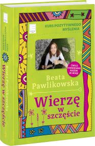 Kurs pozytywnego myślenia Wierzę w szczęście. Autor: Beata Pawlikowska. ZdrowePodejscie.pl Okładka książki Kurs pozytywnego myślenia Wierzę w szczęście