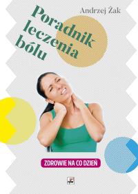 Poradnik leczenia bólu. Zdrowie na co dzień. Autor: Żak Andrzej. ZdrowePodejscie.pl Okładka książki Poradnik leczenia bólu. Zdrowie na co dzień