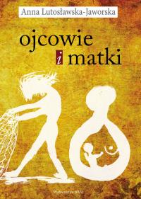 Ojcowie i matki. Autor: Lutosławska-Jaworska Anna. ZdrowePodejscie.pl Okładka książki Ojcowie i matki