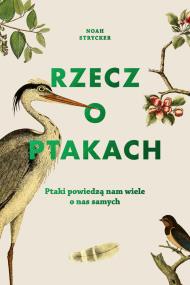 Rzecz o ptakach. Autor: Noah Strycker. ZdrowePodejscie.pl Okładka książki Rzecz o ptakach