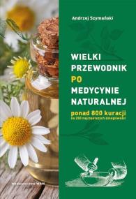 Wielki przewodnik po medycynie naturalnej. Autor: Andrzej Szymański, Marta Szydłowska. ZdrowePodejscie.pl Okładka książki Wielki przewodnik po medycynie naturalnej