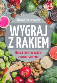 Wygraj z rakiem. Dobra dieta w walce z nowotworami. Autor: Wiera Chmielewska. ZdrowePodejscie.pl Okładka książki Wygraj z rakiem. Dobra dieta w walce z nowotworami