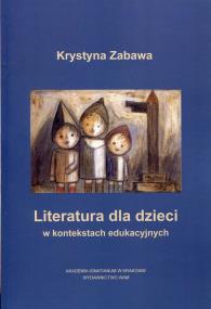 Literatura dla dzieci w kontekstach edukacyjnych. Autor: Zabawa Krystyna. ZdrowePodejscie.pl Okładka książki Literatura dla dzieci w kontekstach edukacyjnych