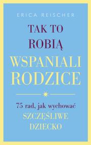 Okładka książki Tak to robią wspaniali rodzice.75 rad,..
