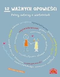12 ważnych opowieści.Polscy autorzy o wartościach. Autor: Opracowanie zbiorowe. ZdrowePodejscie.pl Okładka książki 12 ważnych opowieści.Polscy autorzy o wartościach