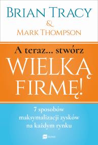 Okładka książki A teraz... stwórz wielką firmę! 
