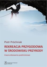 Rekreacja przygodowa w środowisku przyrody. Autor: Próchniak Piotr. ZdrowePodejscie.pl Okładka książki Rekreacja przygodowa w środowisku przyrody