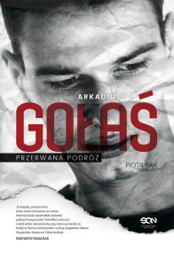 Arkadiusz Gołaś. Przerwana podróż. Autor: Bąk Piotr. ZdrowePodejscie.pl Okładka książki Arkadiusz Gołaś. Przerwana podróż
