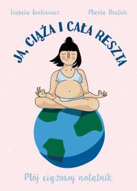 Ja, ciąża i cała reszta. Autor: Lenkiewicz Izabela, Drelich Marta. ZdrowePodejscie.pl Okładka książki Ja, ciąża i cała reszta