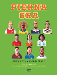 Piękna gra. Piłka nożna w obrazkach. Autor: John Andrews, Daniel Nyari. ZdrowePodejscie.pl Okładka książki Piękna gra. Piłka nożna w obrazkach
