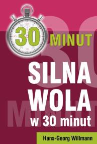 Silna wola w 30 minut. Autor: Hans-Georg Willmann. ZdrowePodejscie.pl Okładka książki Silna wola w 30 minut