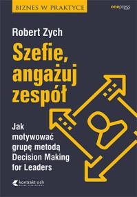 Okładka książki Szefie angażuj zespół Jak motywować grupę metodą Decision Making for Leaders