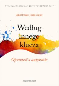 Według innego klucza. Opowieść o autyzmie. Autor: Donvan John, Zucker Caren. ZdrowePodejscie.pl Okładka książki Według innego klucza. Opowieść o autyzmie