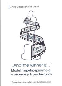 And the winner is...Model niepełnosprawności w oscarowych produkcjach. Autor: Bieganowska-Skóra Anna. ZdrowePodejscie.pl Okładka książki And the winner is...Model niepełnosprawności w oscarowych produkcjach